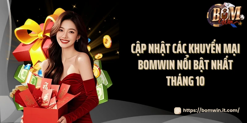 Khuyến Mại BOMWIN Cập nhật các khuyến mại BOMWIN nổi bật nhất tháng 10