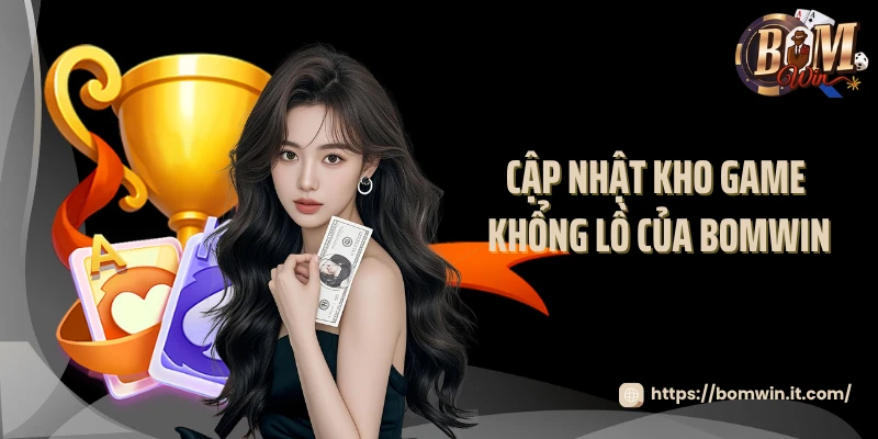 Cập nhật kho game khổng lồ của BOMWIN
