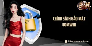 Chính sách bảo mật Bomwin: Các nguyên tắc cốt lõi cần nắm rõ