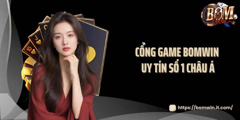 Cổng game BOMWIN uy tín số 1 châu Á