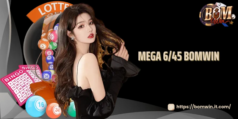 Thử Vận May Cùng Mega 6/45 Bomwin Nhận Thưởng Siêu Khủng