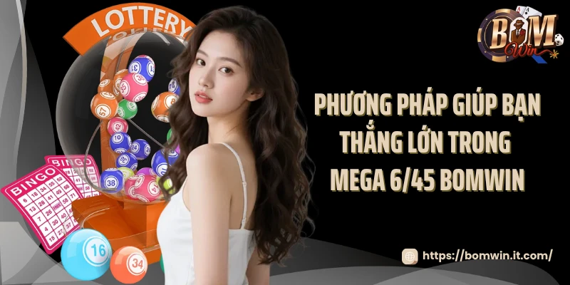 Phương pháp giúp bạn thắng lớn trong Mega 6/45 Bomwin
