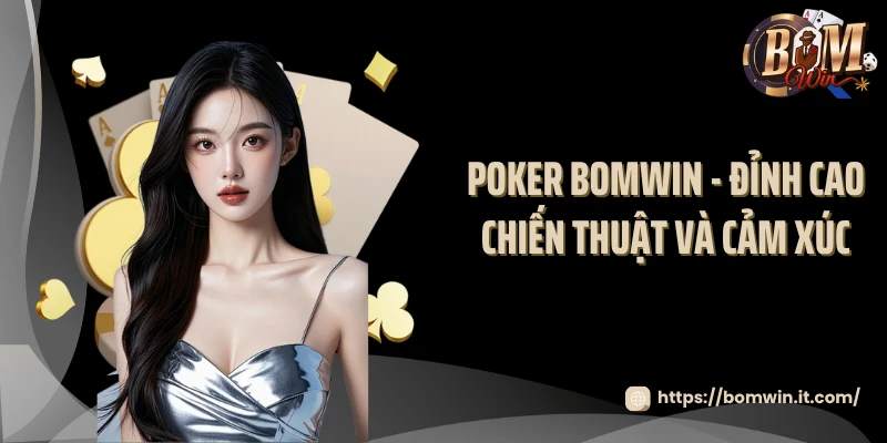 Poker BOMWIN - Đỉnh Cao Chiến Thuật Và Cảm Xúc