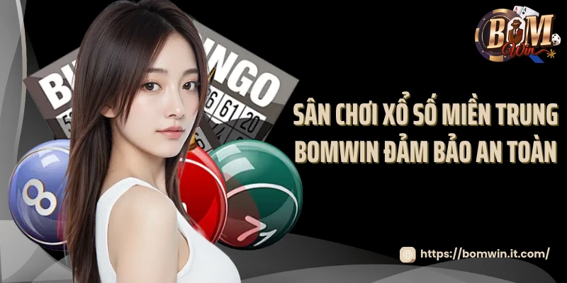 Sân chơi xổ số miền Trung Bomwin đảm bảo an toàn