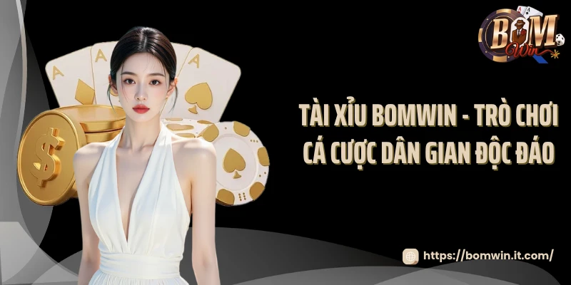 Tài Xỉu BOMWIN - Trò Chơi Cá Cược Dân Gian Độc Đáo