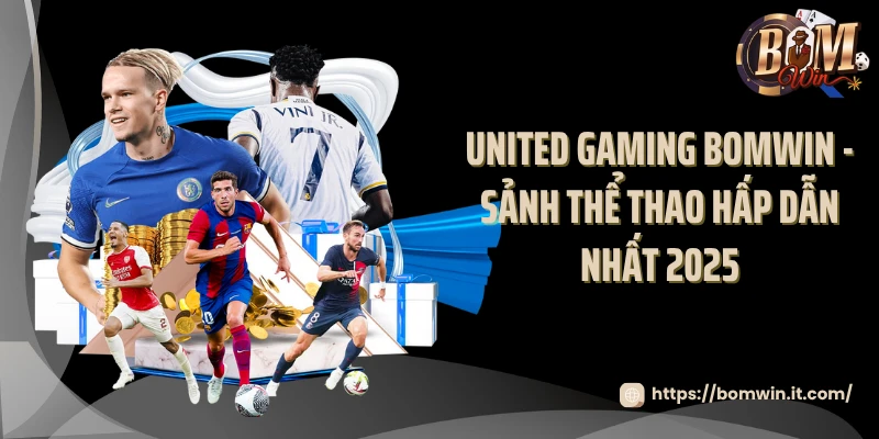 United Gaming BOMWIN - Sảnh Thể Thao Hấp Dẫn Nhất 2025